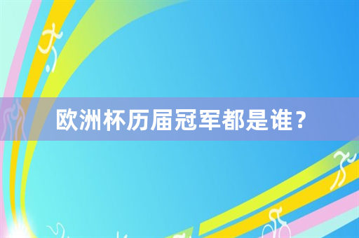 欧洲杯历届冠军都是谁？