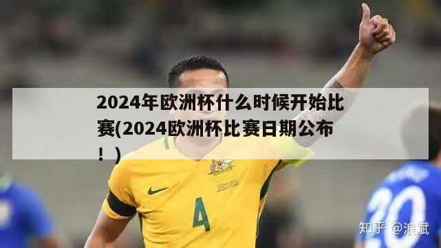 2024年欧洲杯什么时候开始比赛(2024欧洲杯比赛日期公布！)