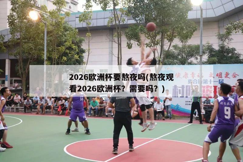 2026欧洲杯要熬夜吗(熬夜观看2026欧洲杯？需要吗？)