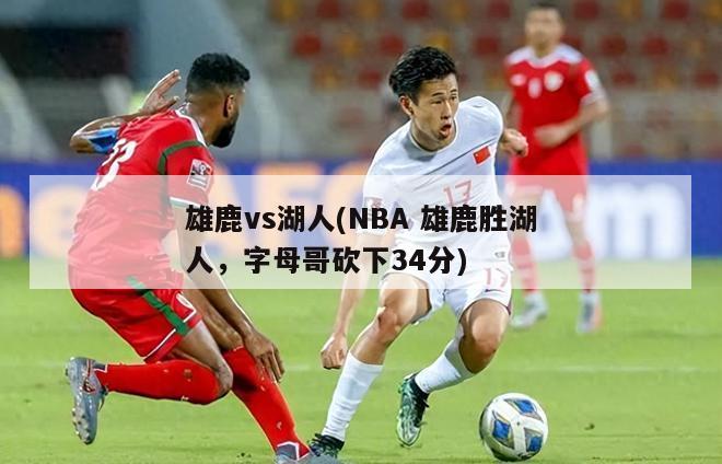 雄鹿vs湖人(NBA 雄鹿胜湖人，字母哥砍下34分)