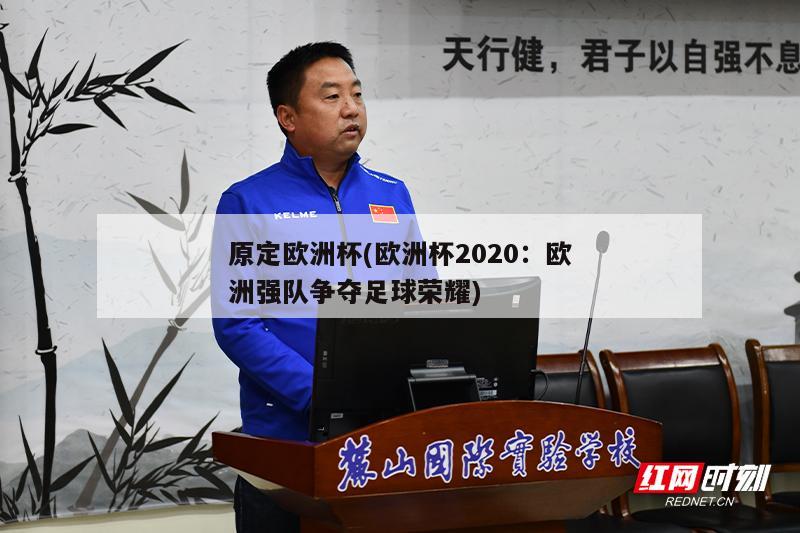 原定欧洲杯(欧洲杯2020：欧洲强队争夺足球荣耀)