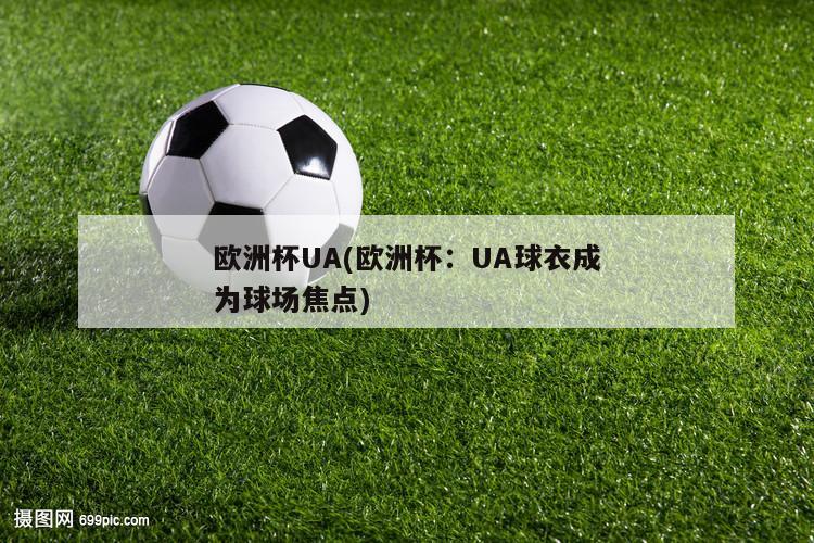 欧洲杯UA(欧洲杯：UA球衣成为球场焦点)