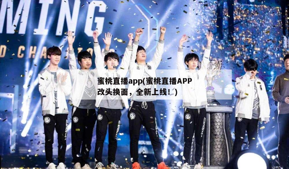 蜜桃直播app(蜜桃直播APP改头换面，全新上线！)