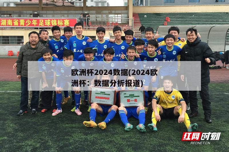 欧洲杯2024数据(2024欧洲杯：数据分析报道)