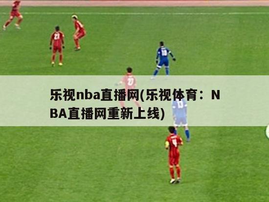 乐视nba直播网(乐视体育：NBA直播网重新上线)