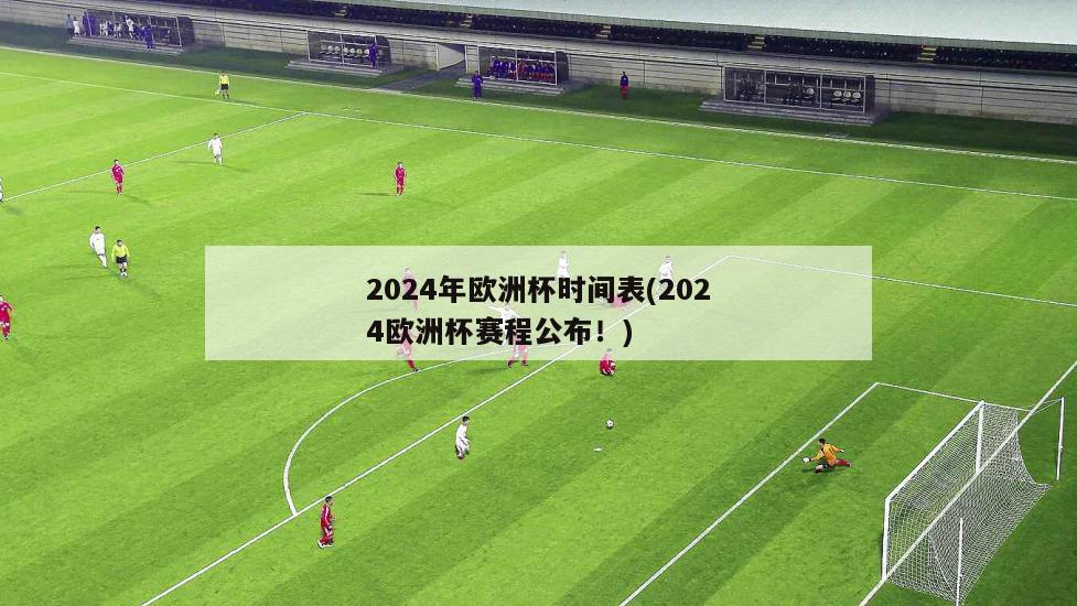 2024年欧洲杯时间表(2024欧洲杯赛程公布！)