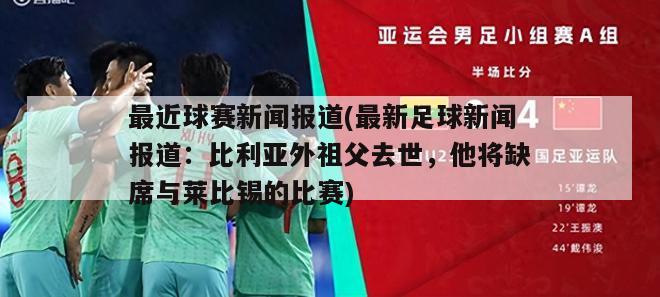 最近球赛新闻报道(最新足球新闻报道：比利亚外祖父去世，他将缺席与莱比锡的比赛)