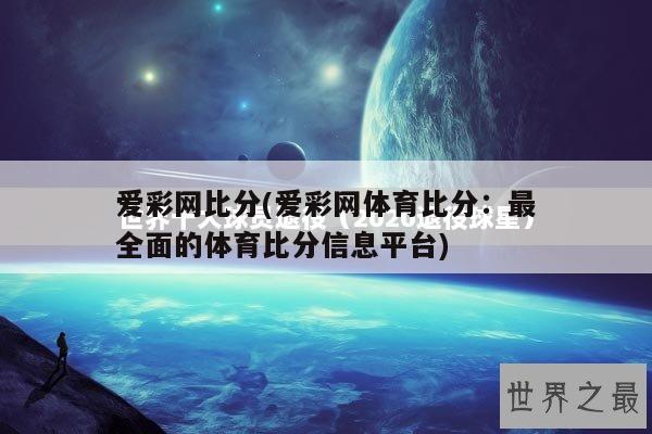 爱彩网比分(爱彩网体育比分：最全面的体育比分信息平台)