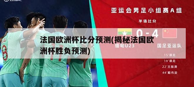 法国欧洲杯比分预测(揭秘法国欧洲杯胜负预测)